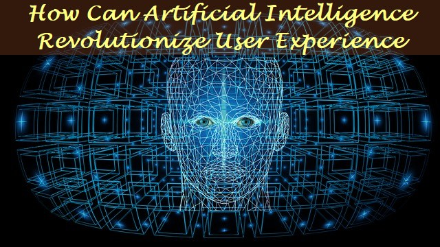 How Can Artificial Intelligence Revolutionize User Experience