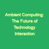 Ambient Computing