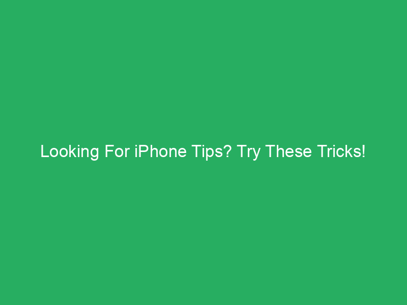 looking for iphone tips try these tricks 3396