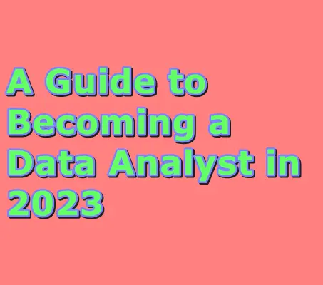 A Guide to Becoming a Data Analyst in 2023