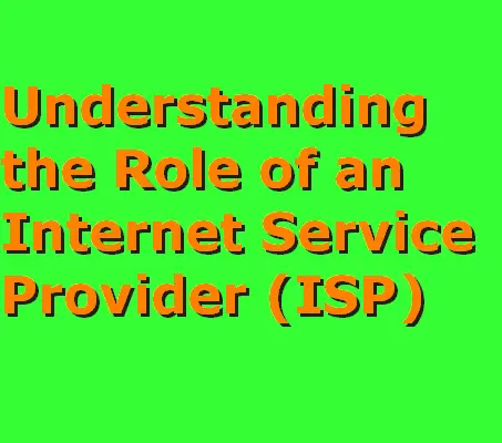 Understanding the Role of an Internet Service Provider (ISP)