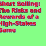 Short Selling Risks and Rewards of a High-Stakes Game