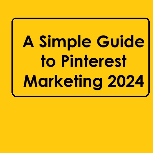 A Simple Guide to Pinterest Marketing 2024