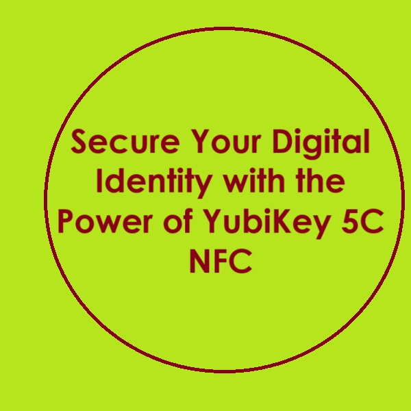 Secure Your Digital Identity with the Power of YubiKey 5C NFC