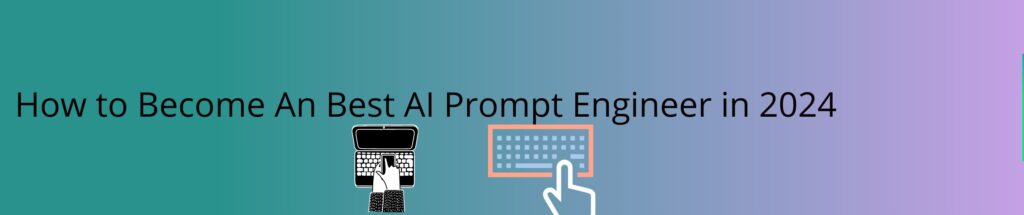 How to Become An Best AI Prompt Engineer in 2024