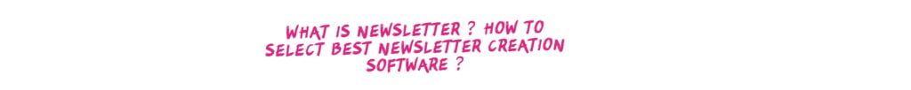 What is Newsletter  How to Select Best Newsletter Creation Software