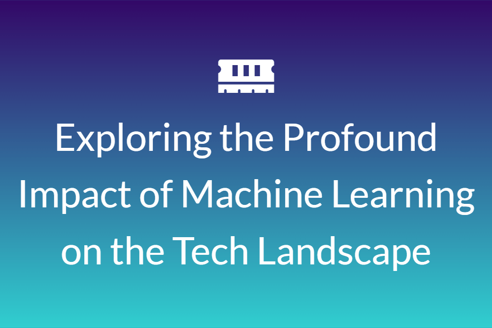 Exploring-the-Profound-Impact-of-Machine-Learning-on-the-Tech-Landscape