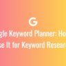 Google Keyword Planner: How to Use It for Keyword Research