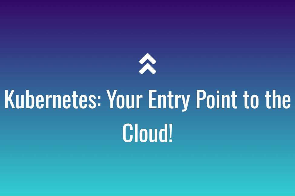 Kubernetes Your Entry Point to the Cloud!