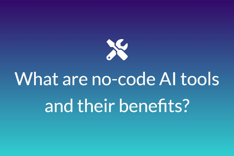 What are no-code AI tools and their benefits