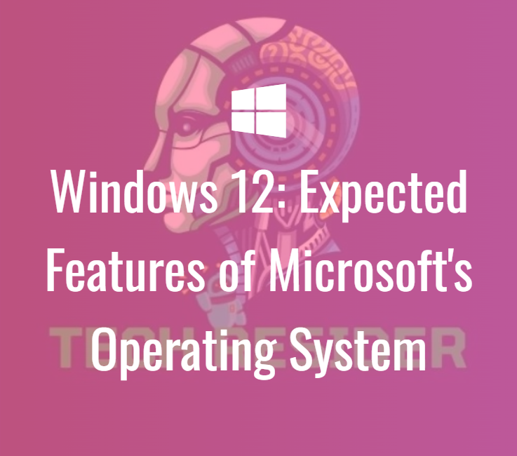 Windows 12 Expected Features of Microsoft's Operating System