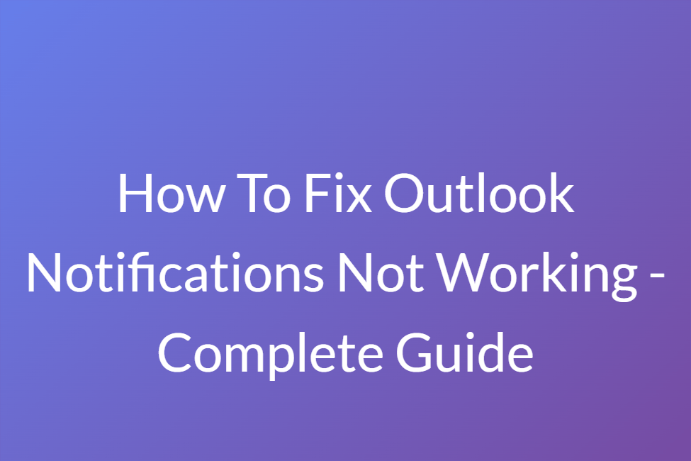 How To Fix Outlook Notifications Not Working - Complete Guide