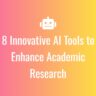 8 Innovative AI Tools to Enhance Academic Research