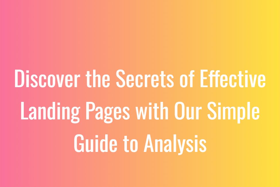 Discover the Secrets of Effective Landing Pages with Our Simple Guide to Analysis