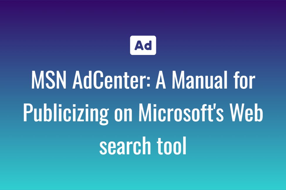 MSN AdCenter: A Manual for Publicizing on Microsoft's Web search tool