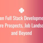 Python Full Stack Development – Future Prospects, Job Landscape, and Beyond