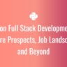Python Full Stack Development – Future Prospects, Job Landscape, and Beyond