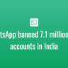 WhatsApp banned 7.1 million bad accounts in India