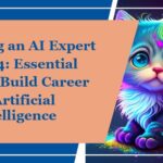 Becoming an AI Expert in 2024: Essential Steps to Build Career in Artificial Intelligence