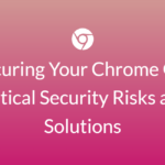Securing-Your-Chrome-OS-Critical-Security-Risks-and-Solutions