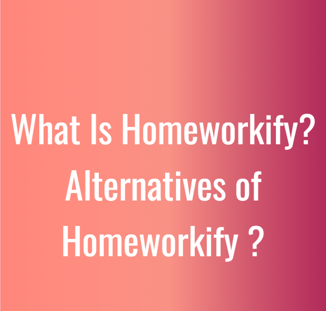 What-Is-Homeworkify-Alternatives-of-Homeworkify