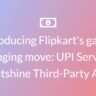 Introducing Flipkart's game-changing move: UPI Services to outshine Third-Party Apps!