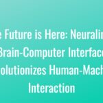 Neuralink's Brain-Computer Interface Revolutionizes Human-Machine Interaction