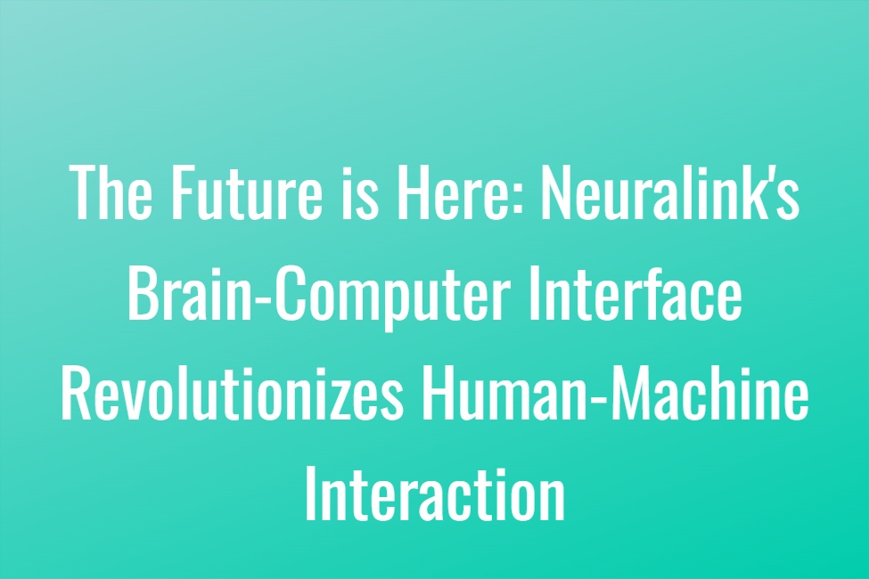 Neuralink's Brain-Computer Interface Revolutionizes Human-Machine Interaction