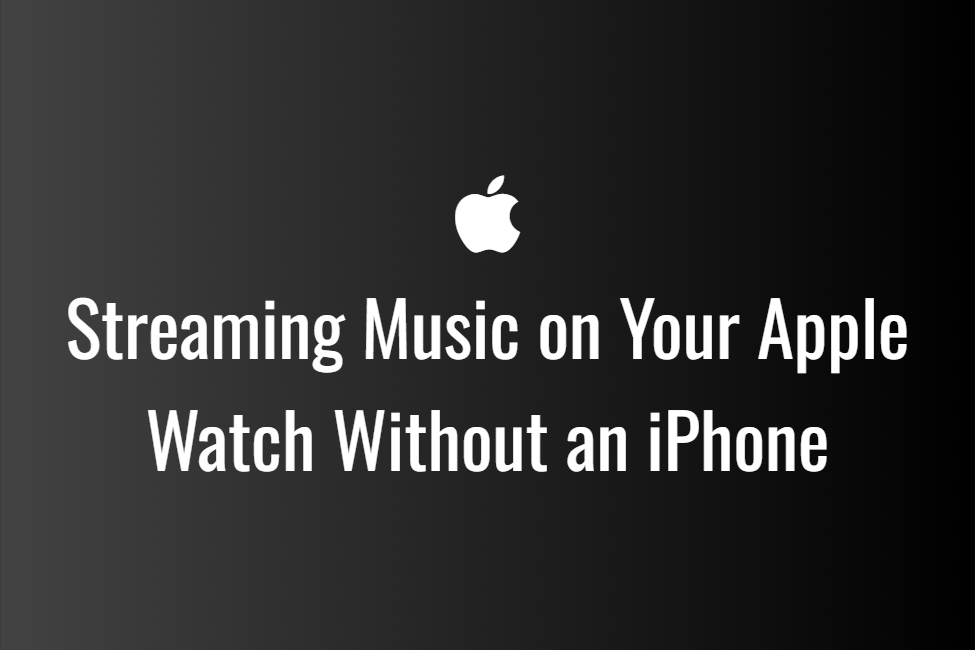 Streaming Music on Your Apple Watch Without an iPhone