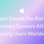 Apple Sounds the Alarm: Mercenary Spyware Attacks Targeting Users Worldwide