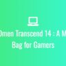 HP Omen Transcend 14 : A Mixed Bag for Gamers