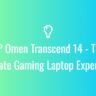 HP Omen Transcend 14 - The Ultimate Gaming Laptop Experience