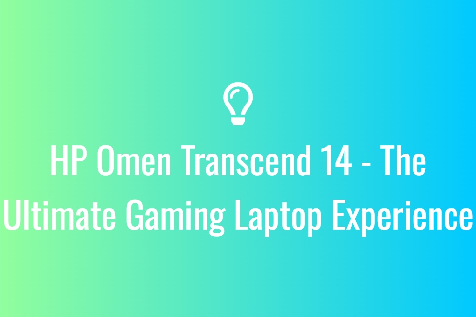 HP Omen Transcend 14 - The Ultimate Gaming Laptop Experience