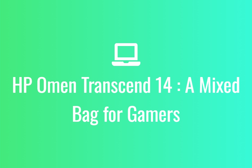 HP Omen Transcend 14 : A Mixed Bag for Gamers