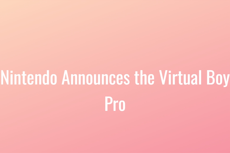 Nintendo Announces the Virtual Boy Pro