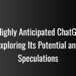 The Highly Anticipated ChatGPT-5: Exploring Its Potential and Speculations