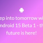 Step into tomorrow with Android 15 Beta 1 - the future is here!