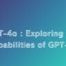 GPT-4o : Exploring the Capabilities of GPT-4o