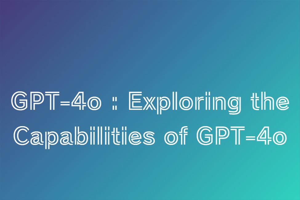 GPT-4o : Exploring the Capabilities of GPT-4o