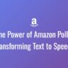 The Power of Amazon Polly: Transforming Text to Speech