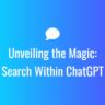 Unveiling the Magic: Search Within ChatGPT