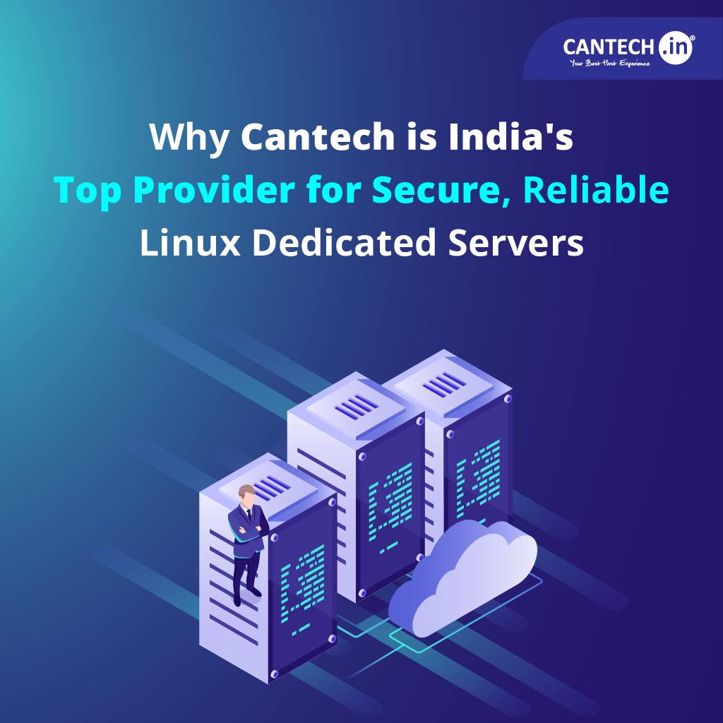 Why Cantech is India's Top Provider for Secure, Reliable Linux Dedicated Servers